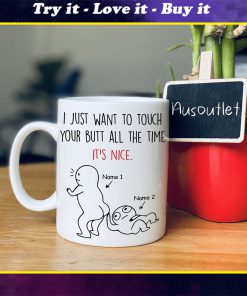 custom name i just want to touch your butt all the time it's nice naughty gift for couple mug