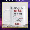 custom name i just want to touch your butt all the time it's nice naughty mug