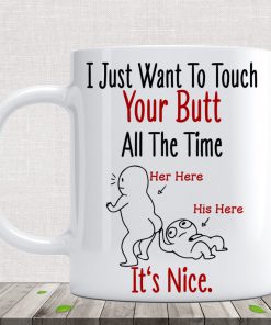 custom name i just want to touch your butt all the time it's nice naughty mug 3