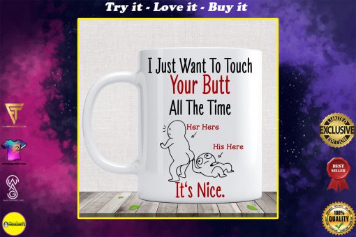 custom name i just want to touch your butt all the time it's nice naughty mug