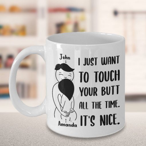 custom your name i just want to touch your butt all the time its nice gift for wife mug 2