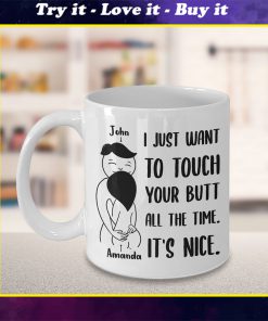 custom your name i just want to touch your butt all the time its nice gift for wife mug