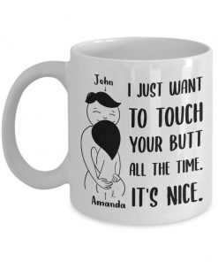 custom your name i just want to touch your butt all the time its nice gift for wife mug 4