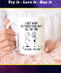 custom your name i just want to touch your butt all the time naughty gift for couple mug