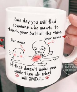 custom your name one day you will find someone who wants to touch your butt all the time mug 2