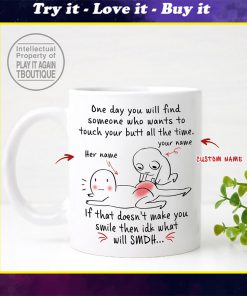 custom your name one day you will find someone who wants to touch your butt all the time mug