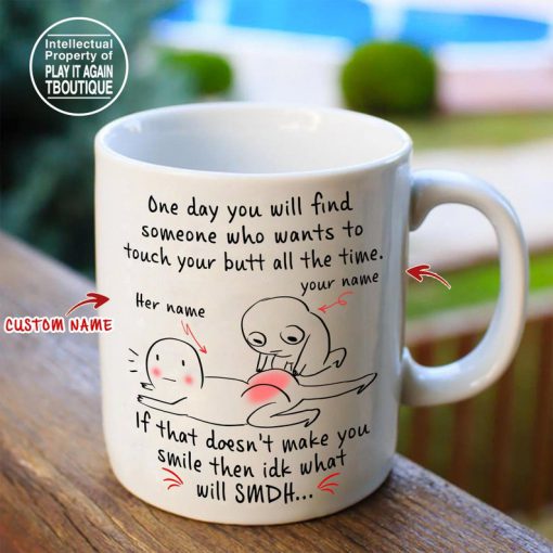 custom your name one day you will find someone who wants to touch your butt all the time mug 3