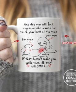 custom your name one day you will find someone who wants to touch your butt all the time mug 4