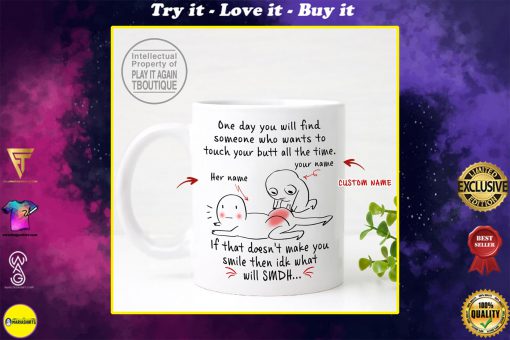 custom your name one day you will find someone who wants to touch your butt all the time mug