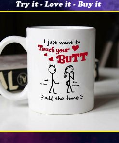 customized i just want to touch your butt all the time gift for girlfriend mug