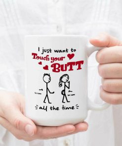 customized i just want to touch your butt all the time gift for girlfriend mug 5