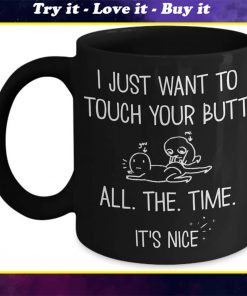 i just want to touch your butt all the time anniversary gift mug