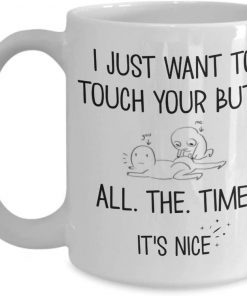i just want to touch your butt all the time its nice valentine gift mug 2