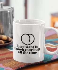 i want to touch your butt all the time gift for girlfriend mug 2