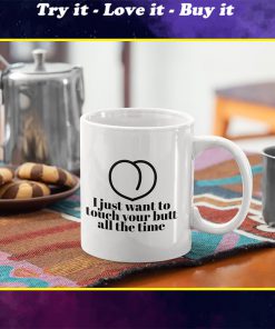 i want to touch your butt all the time gift for girlfriend mug