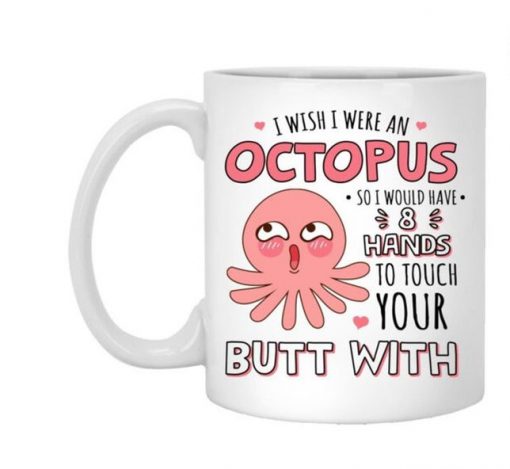i wish i were an octopus so i would have 8 hands to touch your butt mug 1