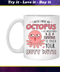 i wish i were an octopus so i would have 8 hands to touch your butt mug
