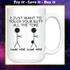 personalized i just want to touch your butt all the time gift for couple mug