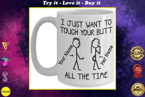 personalized name i just want to touch your butt all the time coffee mug