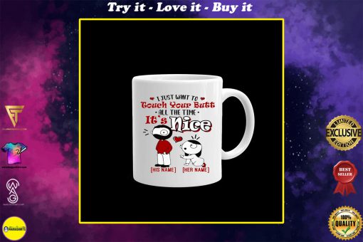 personalized name i just want to touch your butt all the time its nice gift for couple mug