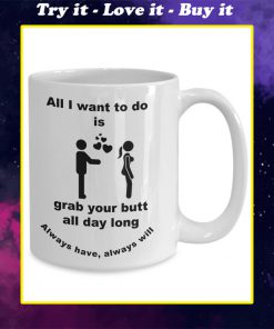 touch your butt all i want to do is grab your butt all day long coffee mug