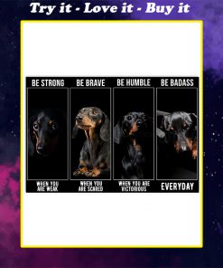 be strong when you are weak be brave when you are scared dachshund dog poster