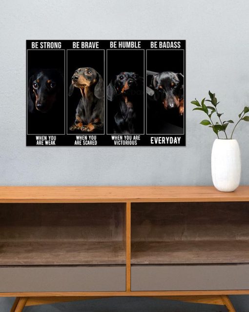 be strong when you are weak be brave when you are scared dachshund dog poster 4