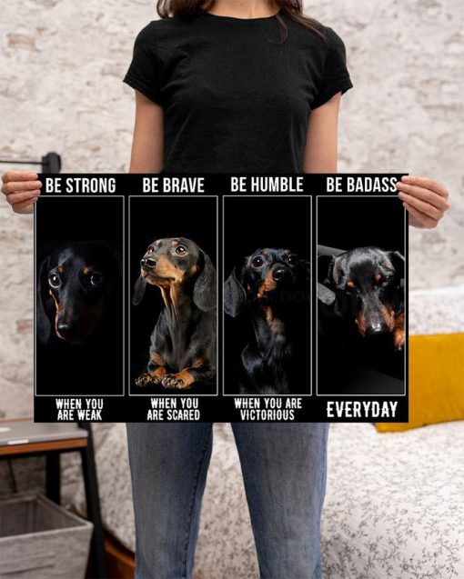 be strong when you are weak be brave when you are scared dachshund dog poster 5