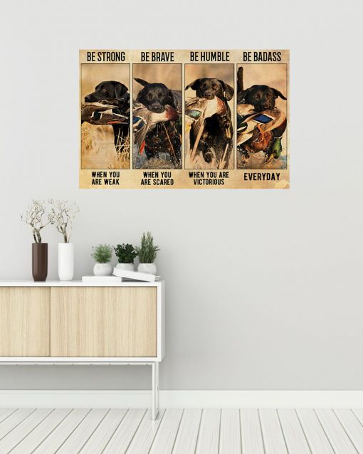 be strong when you are weak be brave when you are scared dog hunting duck poster 2