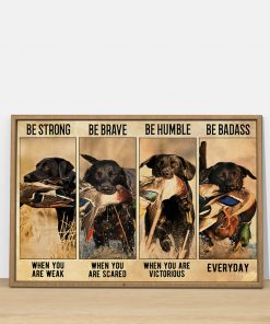 be strong when you are weak be brave when you are scared dog hunting duck poster 4
