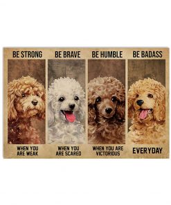 be strong when you are weak be brave when you are scared poodle dog poster 2