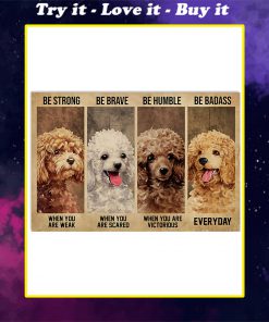 be strong when you are weak be brave when you are scared poodle dog poster
