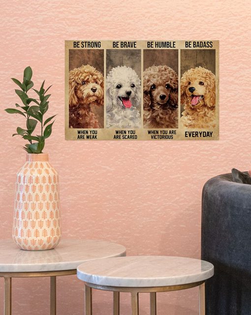 be strong when you are weak be brave when you are scared poodle dog poster 4