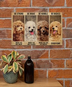 be strong when you are weak be brave when you are scared poodle dog poster 5
