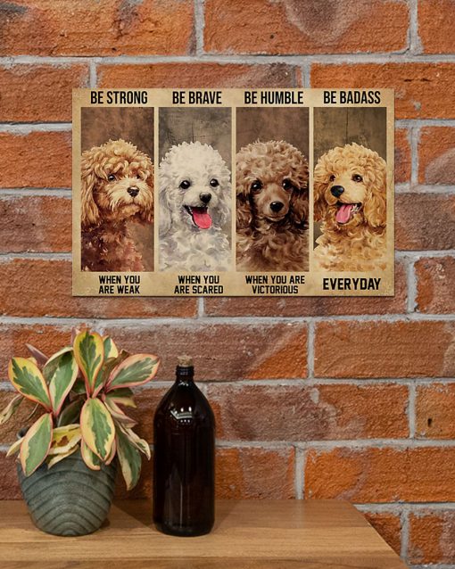 be strong when you are weak be brave when you are scared poodle dog poster 5