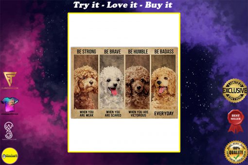 be strong when you are weak be brave when you are scared poodle dog poster