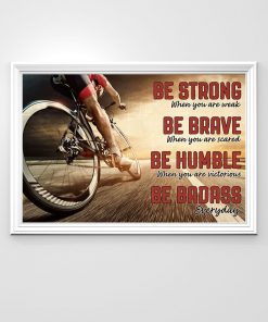 be strong when you are weak be brave when you are scared road cycling poster 2