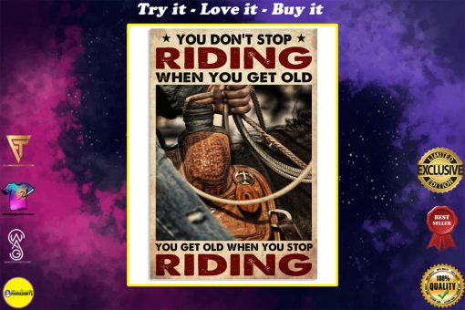 cowboy you dont stop riding when you get old you get old when you stop riding poster