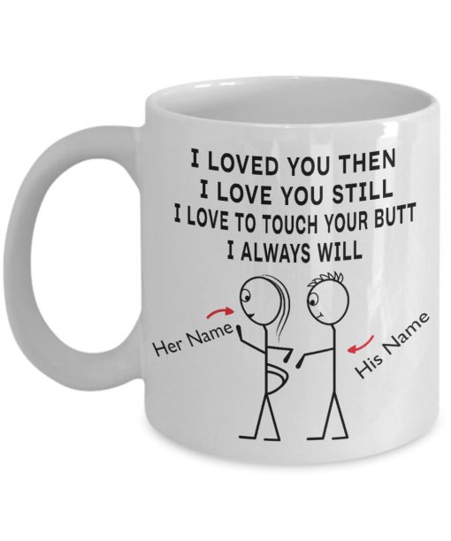 custom name i loved you then i love you still i love to touch your butt i always will mug 1