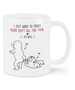 i just want to touch your butt all the time its nice you and me happy valentine's day mug 1
