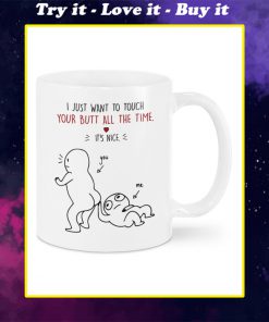 i just want to touch your butt all the time its nice you and me happy valentine's day mug