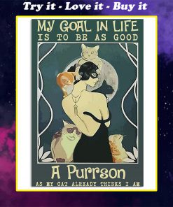 my goal in life is to be as good a purrson as my cat poster