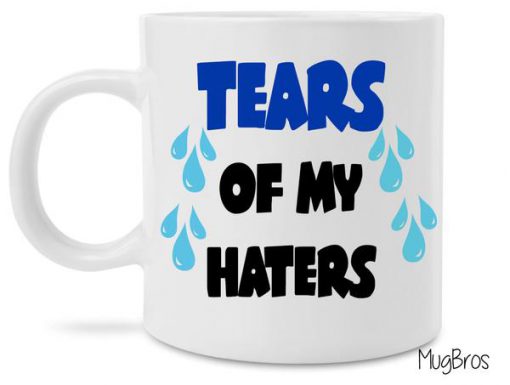 tears of my haters coffee cup 1