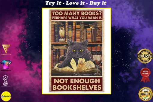 too many books perhaps what you mean is not enough bookshelves poster
