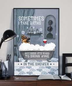vintage german shepherd and wine sometimes i take baths because it's hard to drink wine in the shower poster 3