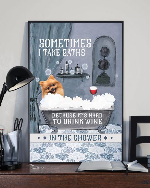 vintage pomeranian dog and wine sometimes i take baths because it's hard to drink wine in the shower poster 3