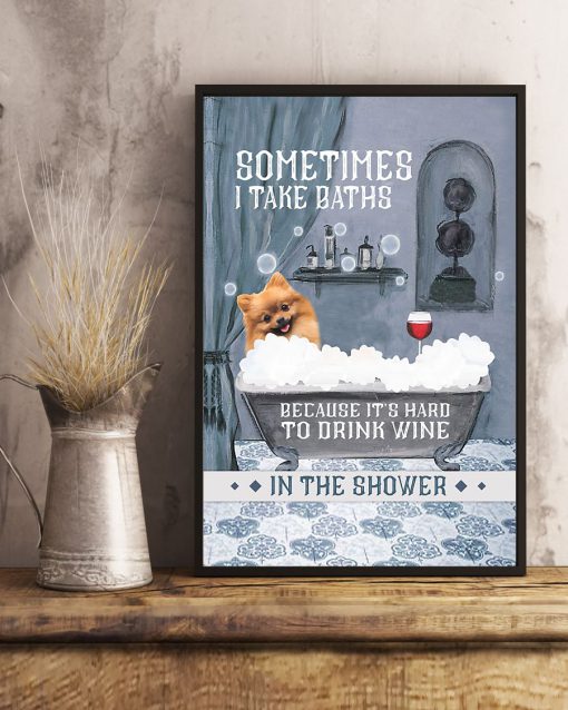 vintage pomeranian dog and wine sometimes i take baths because it's hard to drink wine in the shower poster 5