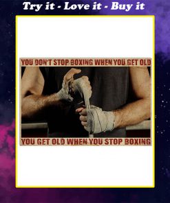 you dont stop boxing when you get old you get old when you stop boxing poster