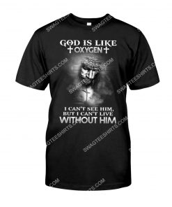 God is like oxygen i can't see him but i can't live without him shirt 1(1)
