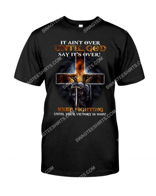 It ain't over until god says it's over keep fighting until your victory is won lion shirt 1(1)